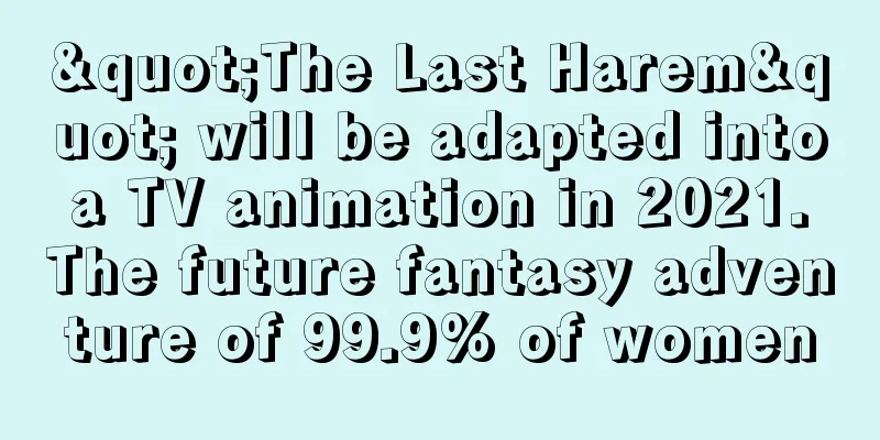 "The Last Harem" will be adapted into a TV animation in 2021. The future fantasy adventure of 99.9% of women