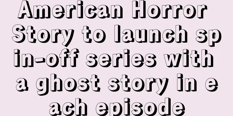 American Horror Story to launch spin-off series with a ghost story in each episode