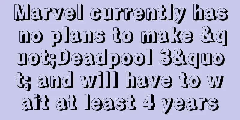 Marvel currently has no plans to make "Deadpool 3" and will have to wait at least 4 years