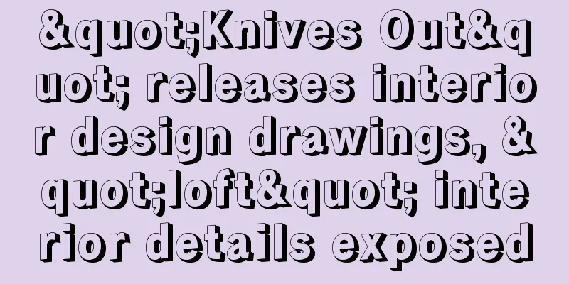 "Knives Out" releases interior design drawings, "loft" interior details exposed