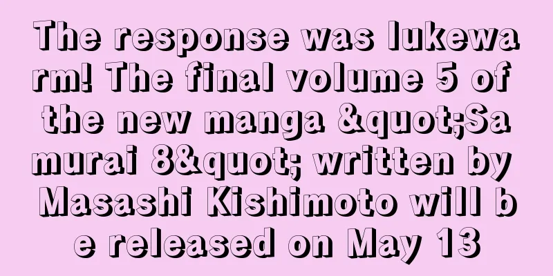 The response was lukewarm! The final volume 5 of the new manga "Samurai 8" written by Masashi Kishimoto will be released on May 13