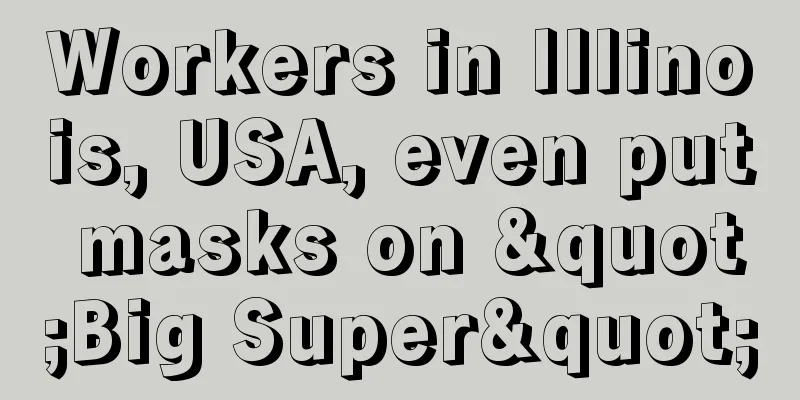 Workers in Illinois, USA, even put masks on "Big Super"