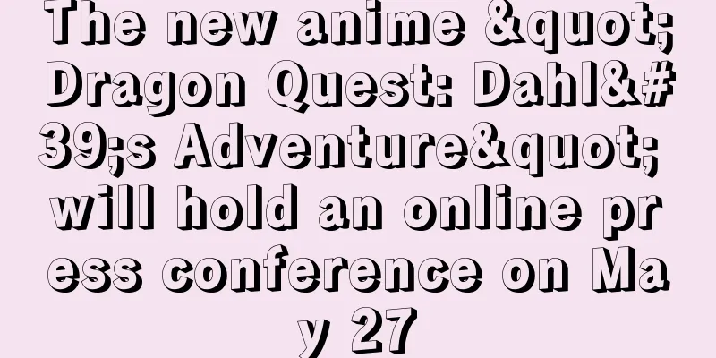 The new anime "Dragon Quest: Dahl's Adventure" will hold an online press conference on May 27