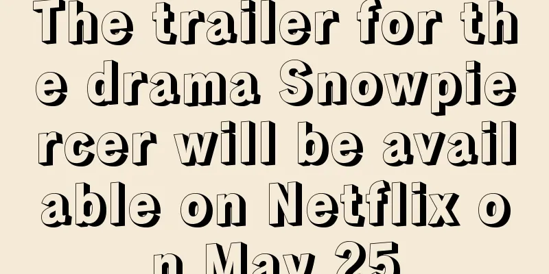 The trailer for the drama Snowpiercer will be available on Netflix on May 25