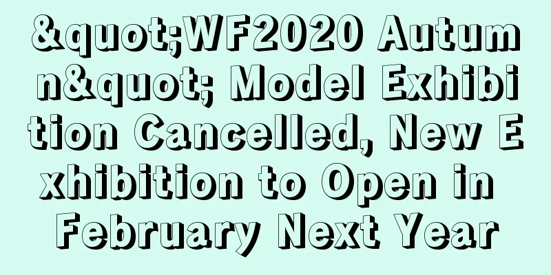 "WF2020 Autumn" Model Exhibition Cancelled, New Exhibition to Open in February Next Year