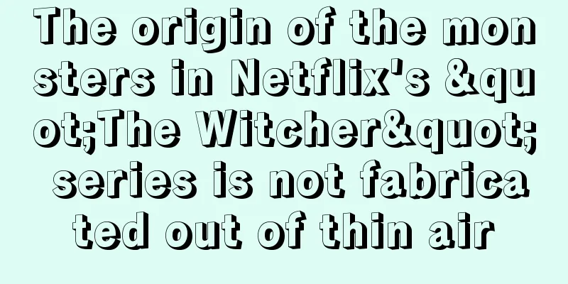 The origin of the monsters in Netflix's "The Witcher" series is not fabricated out of thin air