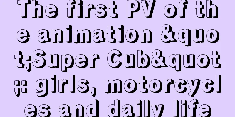 The first PV of the animation "Super Cub": girls, motorcycles and daily life