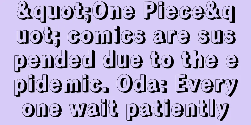 "One Piece" comics are suspended due to the epidemic. Oda: Everyone wait patiently