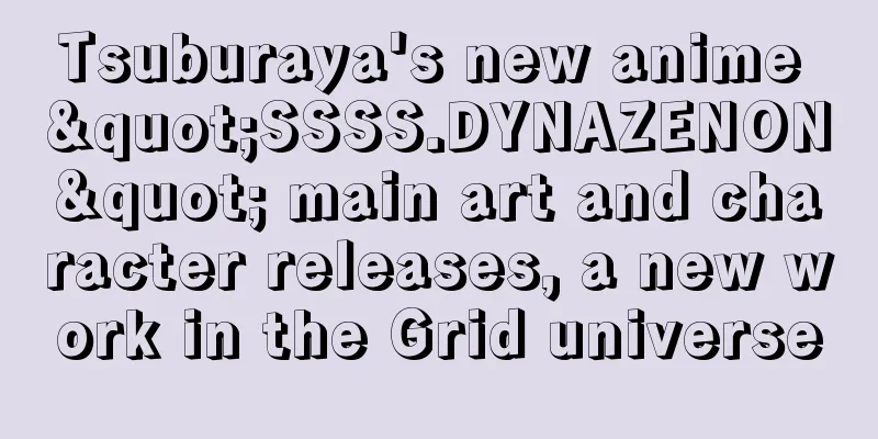 Tsuburaya's new anime "SSSS.DYNAZENON" main art and character releases, a new work in the Grid universe