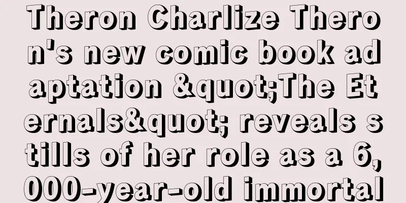 Theron Charlize Theron's new comic book adaptation "The Eternals" reveals stills of her role as a 6,000-year-old immortal
