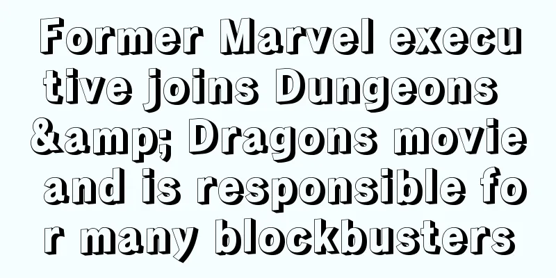 Former Marvel executive joins Dungeons & Dragons movie and is responsible for many blockbusters