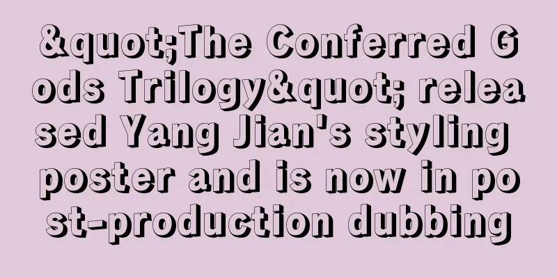 "The Conferred Gods Trilogy" released Yang Jian's styling poster and is now in post-production dubbing