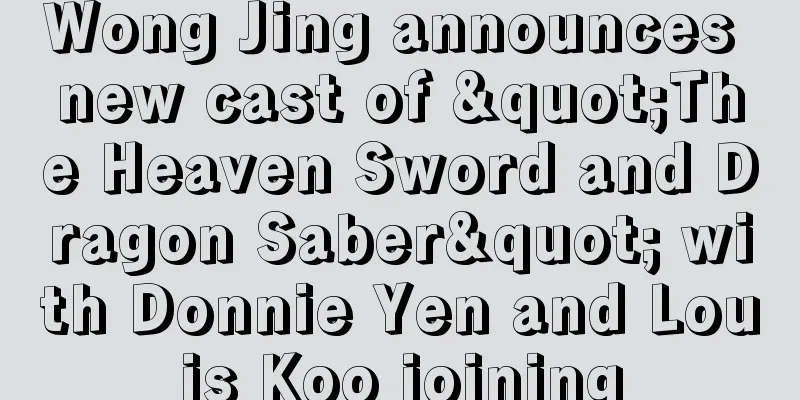 Wong Jing announces new cast of "The Heaven Sword and Dragon Saber" with Donnie Yen and Louis Koo joining