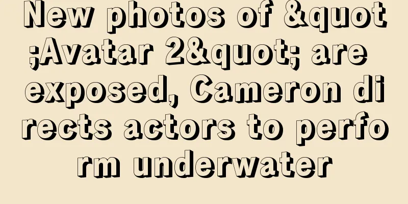 New photos of "Avatar 2" are exposed, Cameron directs actors to perform underwater