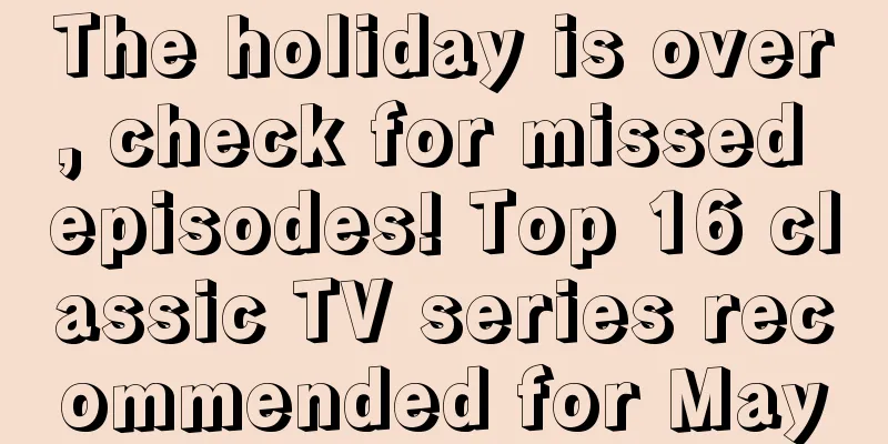 The holiday is over, check for missed episodes! Top 16 classic TV series recommended for May
