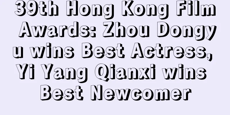 39th Hong Kong Film Awards: Zhou Dongyu wins Best Actress, Yi Yang Qianxi wins Best Newcomer