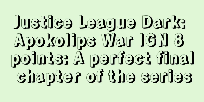 Justice League Dark: Apokolips War IGN 8 points: A perfect final chapter of the series
