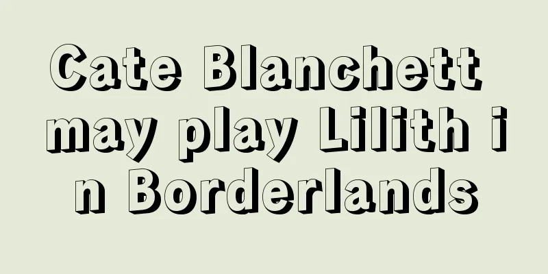 Cate Blanchett may play Lilith in Borderlands