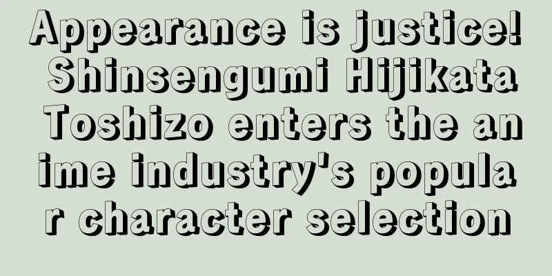 Appearance is justice! Shinsengumi Hijikata Toshizo enters the anime industry's popular character selection