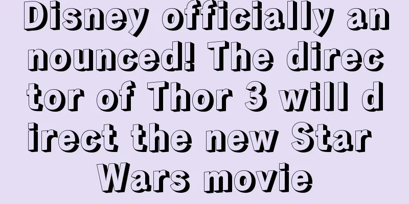 Disney officially announced! The director of Thor 3 will direct the new Star Wars movie