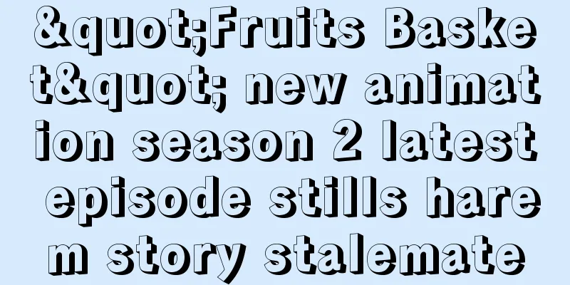 "Fruits Basket" new animation season 2 latest episode stills harem story stalemate