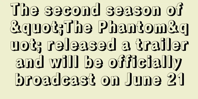 The second season of "The Phantom" released a trailer and will be officially broadcast on June 21