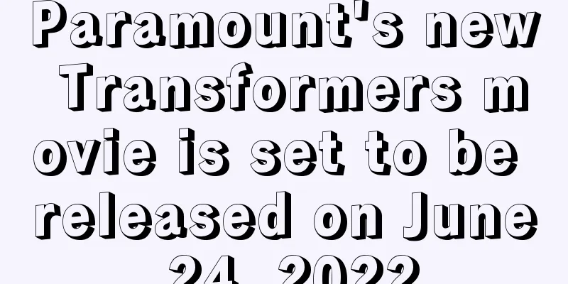 Paramount's new Transformers movie is set to be released on June 24, 2022