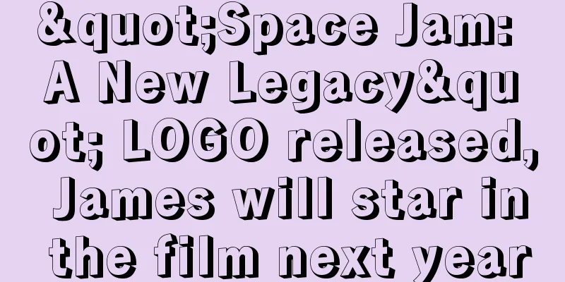 "Space Jam: A New Legacy" LOGO released, James will star in the film next year