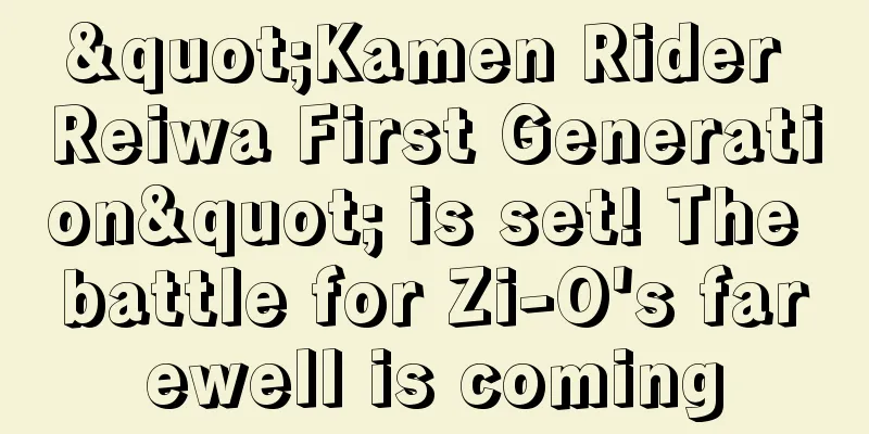 "Kamen Rider Reiwa First Generation" is set! The battle for Zi-O's farewell is coming