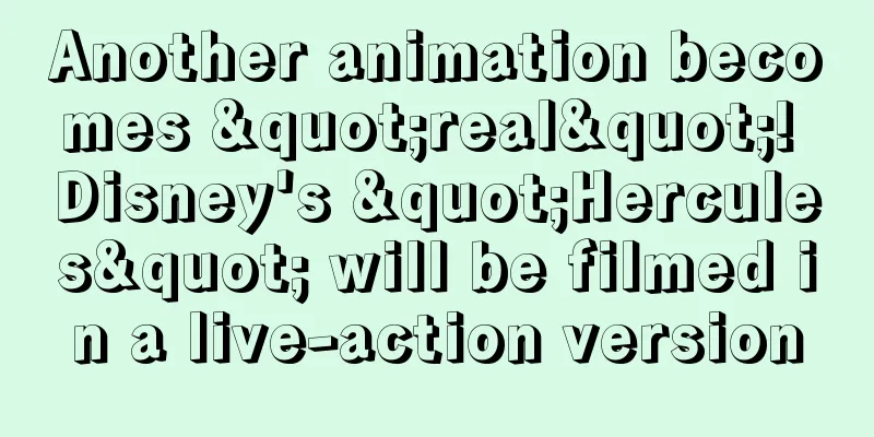 Another animation becomes "real"! Disney's "Hercules" will be filmed in a live-action version