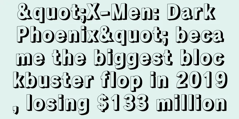 "X-Men: Dark Phoenix" became the biggest blockbuster flop in 2019, losing $133 million