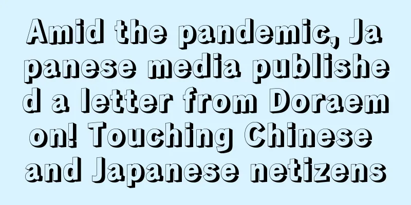 Amid the pandemic, Japanese media published a letter from Doraemon! Touching Chinese and Japanese netizens