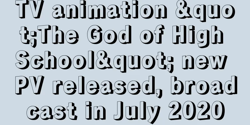 TV animation "The God of High School" new PV released, broadcast in July 2020