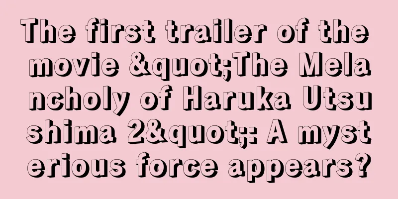 The first trailer of the movie "The Melancholy of Haruka Utsushima 2": A mysterious force appears?
