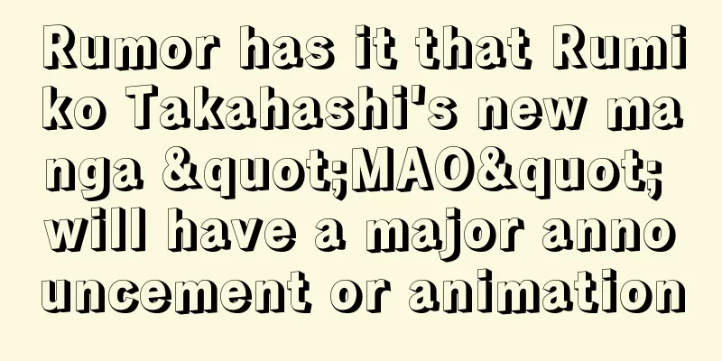 Rumor has it that Rumiko Takahashi's new manga "MAO" will have a major announcement or animation