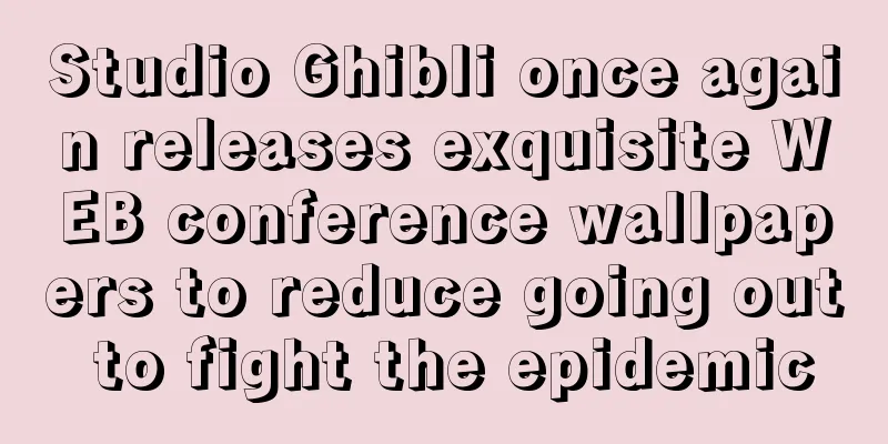 Studio Ghibli once again releases exquisite WEB conference wallpapers to reduce going out to fight the epidemic