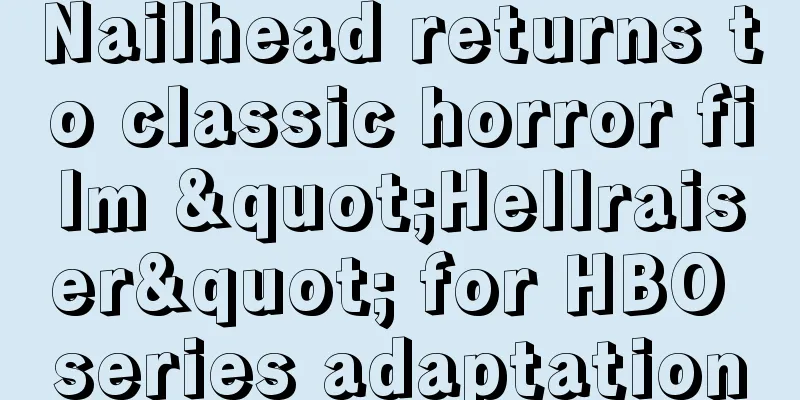 Nailhead returns to classic horror film "Hellraiser" for HBO series adaptation