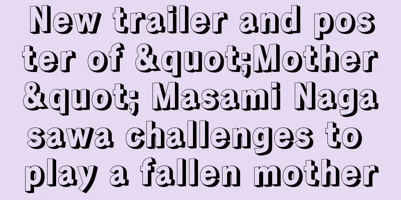 New trailer and poster of "Mother" Masami Nagasawa challenges to play a fallen mother