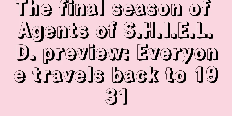 The final season of Agents of S.H.I.E.L.D. preview: Everyone travels back to 1931