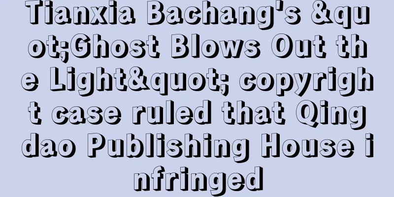 Tianxia Bachang's "Ghost Blows Out the Light" copyright case ruled that Qingdao Publishing House infringed