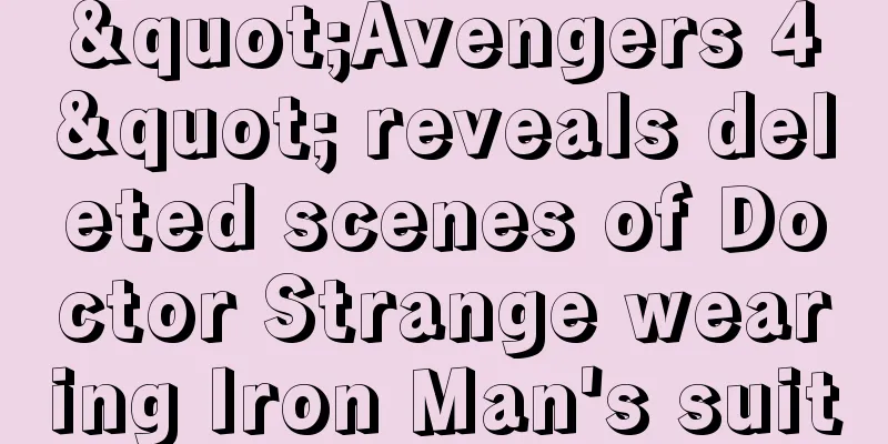 "Avengers 4" reveals deleted scenes of Doctor Strange wearing Iron Man's suit