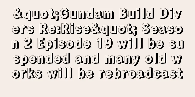 "Gundam Build Divers Re:Rise" Season 2 Episode 19 will be suspended and many old works will be rebroadcast