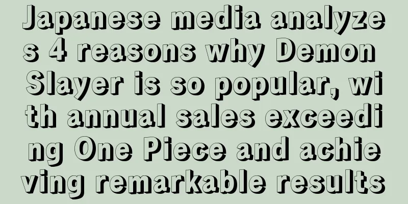 Japanese media analyzes 4 reasons why Demon Slayer is so popular, with annual sales exceeding One Piece and achieving remarkable results