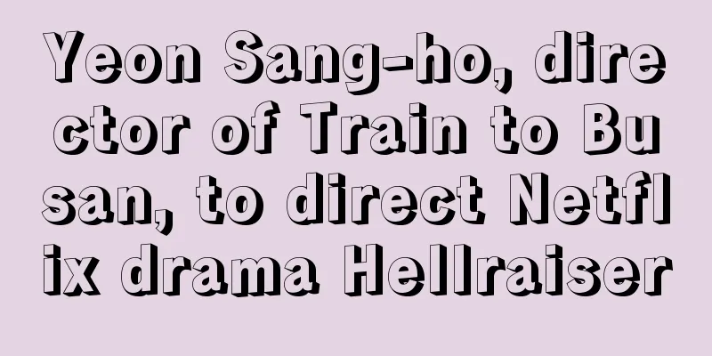Yeon Sang-ho, director of Train to Busan, to direct Netflix drama Hellraiser