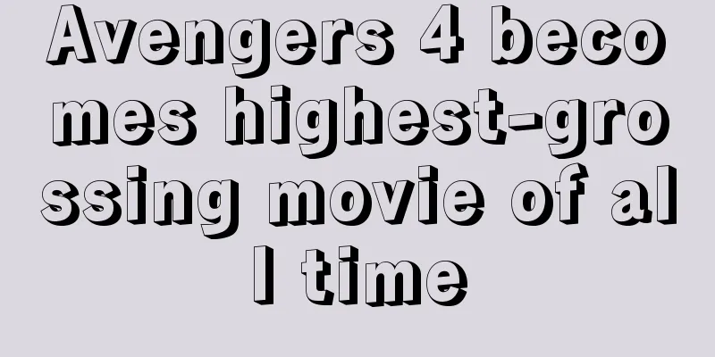 Avengers 4 becomes highest-grossing movie of all time