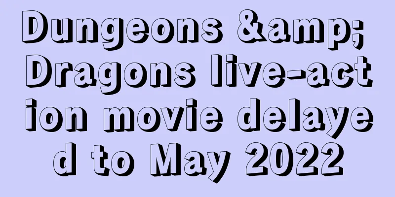 Dungeons & Dragons live-action movie delayed to May 2022