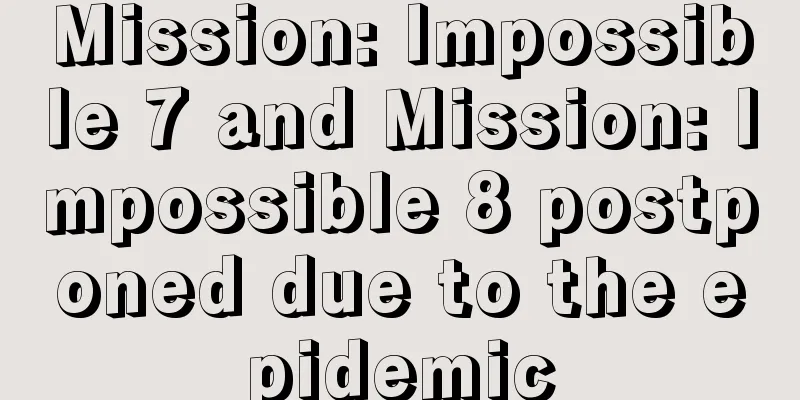 Mission: Impossible 7 and Mission: Impossible 8 postponed due to the epidemic