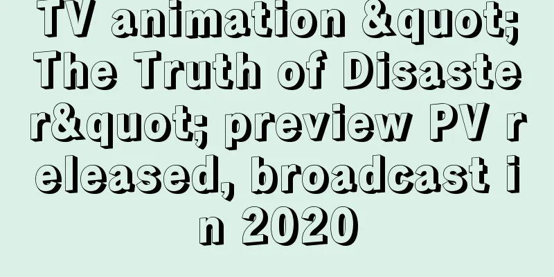 TV animation "The Truth of Disaster" preview PV released, broadcast in 2020
