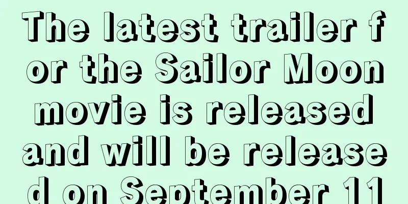 The latest trailer for the Sailor Moon movie is released and will be released on September 11
