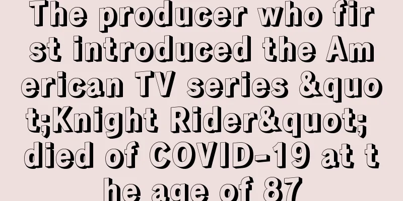 The producer who first introduced the American TV series "Knight Rider" died of COVID-19 at the age of 87